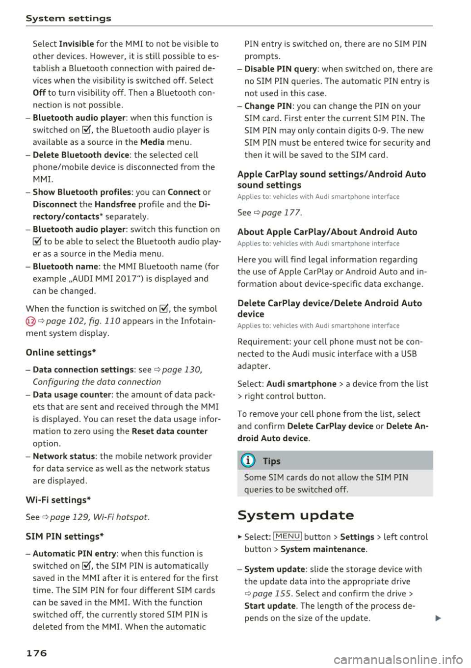 AUDI TT ROADSTER 2018  Owners Manual System  settings 
Select Invisible for  t he  MMI to  not  be v is ibl e to 
othe r devices.  Howeve r,  it  is still  possib le  to  es ­
ta bli sh  a  B luetooth  con nection  with  paired  de ­
v