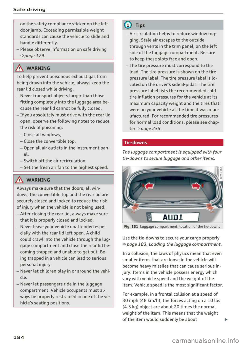 AUDI TT ROADSTER 2018 Owners Manual Safe driving
on the safety compliance sticker on the left
door jamb. Exceeding permissible weight
standards can cause the vehicle to slide and handle differently .
- Please ob AUDI TT ROADSTER 2018 Owners Manual Safe driving
on the safety compliance sticker on the left
door jamb. Exceeding permissible weight
standards can cause the vehicle to slide and handle differently .
- Please ob