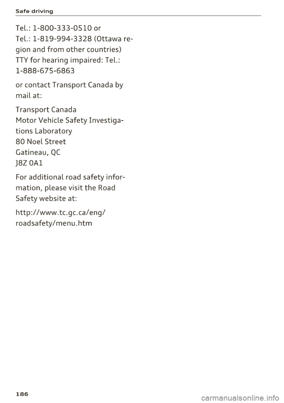AUDI TT ROADSTER 2018 Owners Manual Safe driving
Tel.: 1-800-333-0510 or
Tel.: 1-819-994-3328 (Ottawa re
gion and from other countries)
TTY for hearing impaired: Tel.: 1-888-67 5-6863
or contact Transport Canada by
AUDI TT ROADSTER 2018 Owners Manual Safe driving
Tel.: 1-800-333-0510 or
Tel.: 1-819-994-3328 (Ottawa re
gion and from other countries)
TTY for hearing impaired: Tel.: 1-888-67 5-6863
or contact Transport Canada by