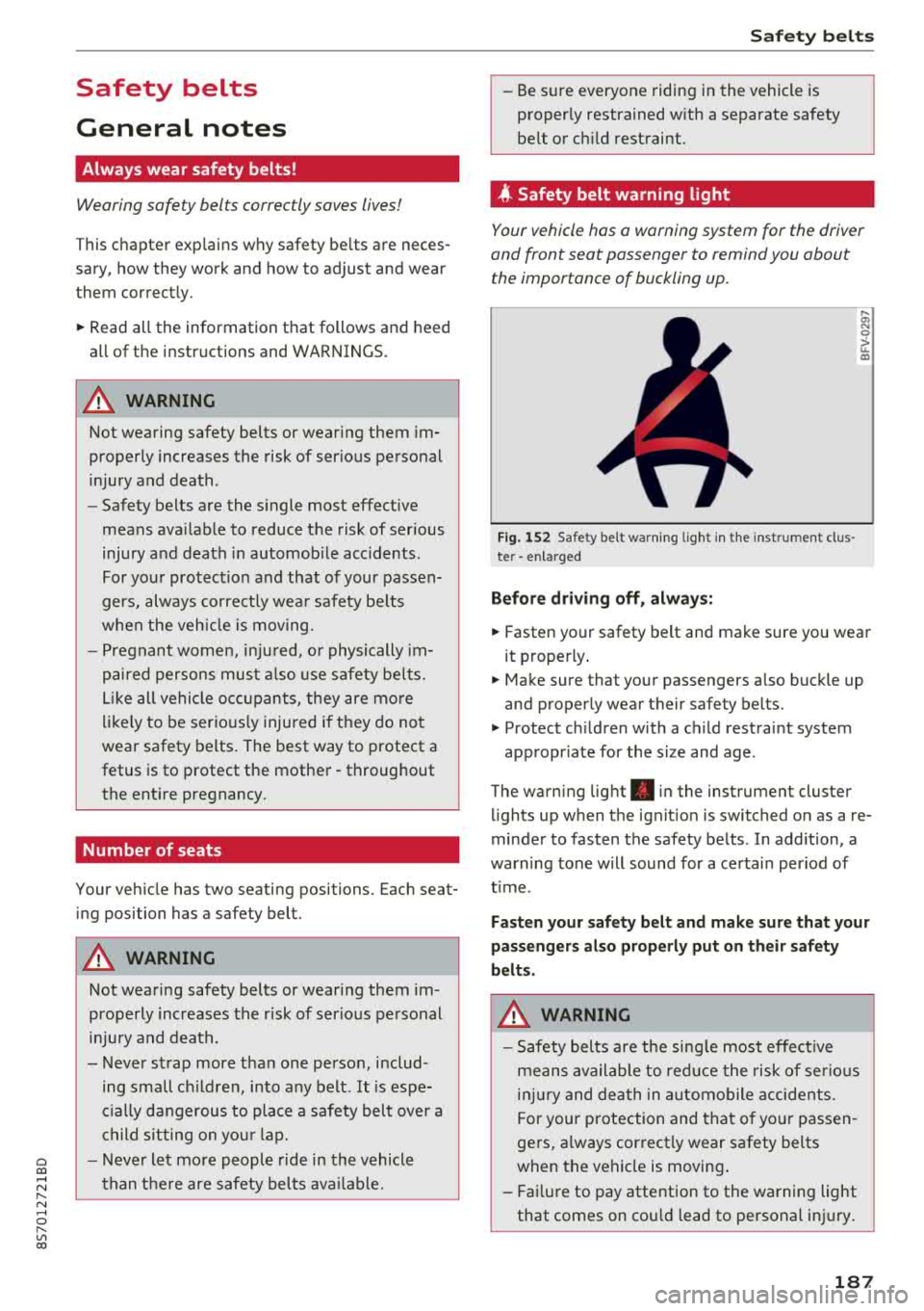AUDI TT ROADSTER 2018 Owners Manual Cl 00 .-< N r-N .-< 0 r-Vl 00
Safety belts
General notes
Always wear safety belts!
Wearing safety belts correctly saves lives!
This chapter exp lains why safety be lts are neces AUDI TT ROADSTER 2018 Owners Manual Cl 00 .-< N r-N .-< 0 r-Vl 00
Safety belts
General notes
Always wear safety belts!
Wearing safety belts correctly saves lives!
This chapter exp lains why safety be lts are neces