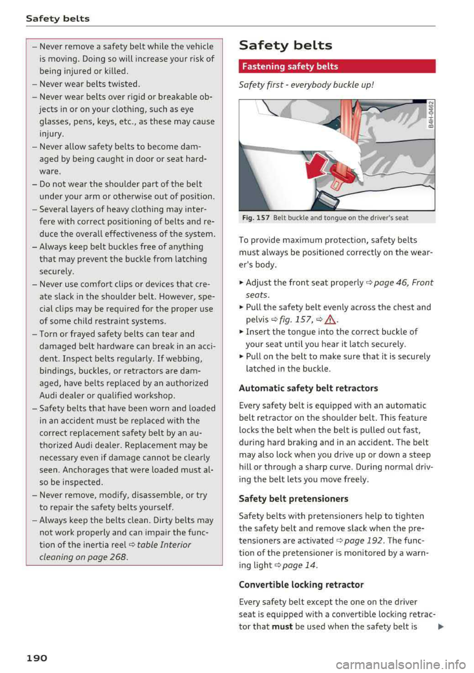 AUDI TT ROADSTER 2018  Owners Manual Safe ty  belts 
-Never  remove  a  safety  be lt  while  the  vehicle 
is  mov ing . Doing  so  will  increase  your  r isk  of 
being  injured  or  killed. 
-Never  wear  belts  twisted. 
-Never  wea