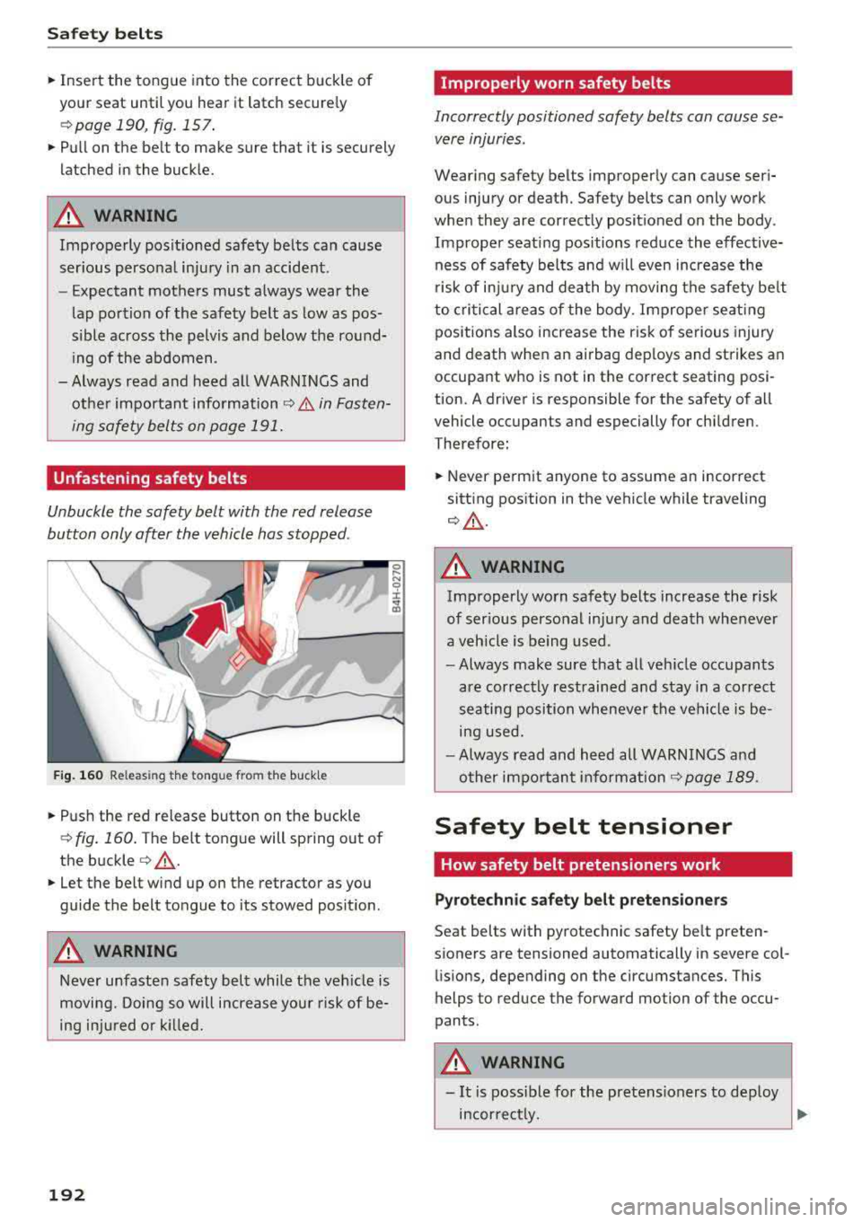 AUDI TT ROADSTER 2018  Owners Manual Safe ty  belts 
,.. Inse rt the  tongue  into  the  correct  buckle  of 
your  seat  until  you  hear  it  latch  secure ly 
¢ page 190,  fig.  157 . 
,.. Pull  on  the  be lt  to  make  sure  that  