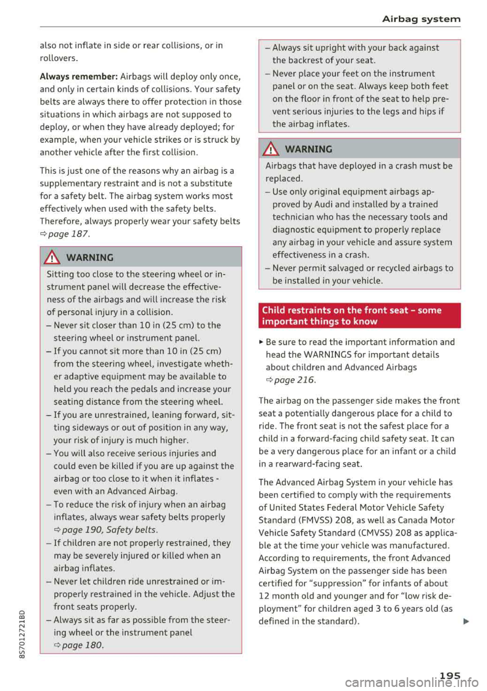 AUDI TT ROADSTER 2018  Owners Manual Cl 00 .-< N r--­N .-< 0 r--­Vl 00 
also  not  inflate  in side  or  rear  co llisions,  or  in 
ro llovers . 
Alwa ys re memb er: Airbags  will deploy  only o nce, 
and  on ly in ce rtain  k inds  o