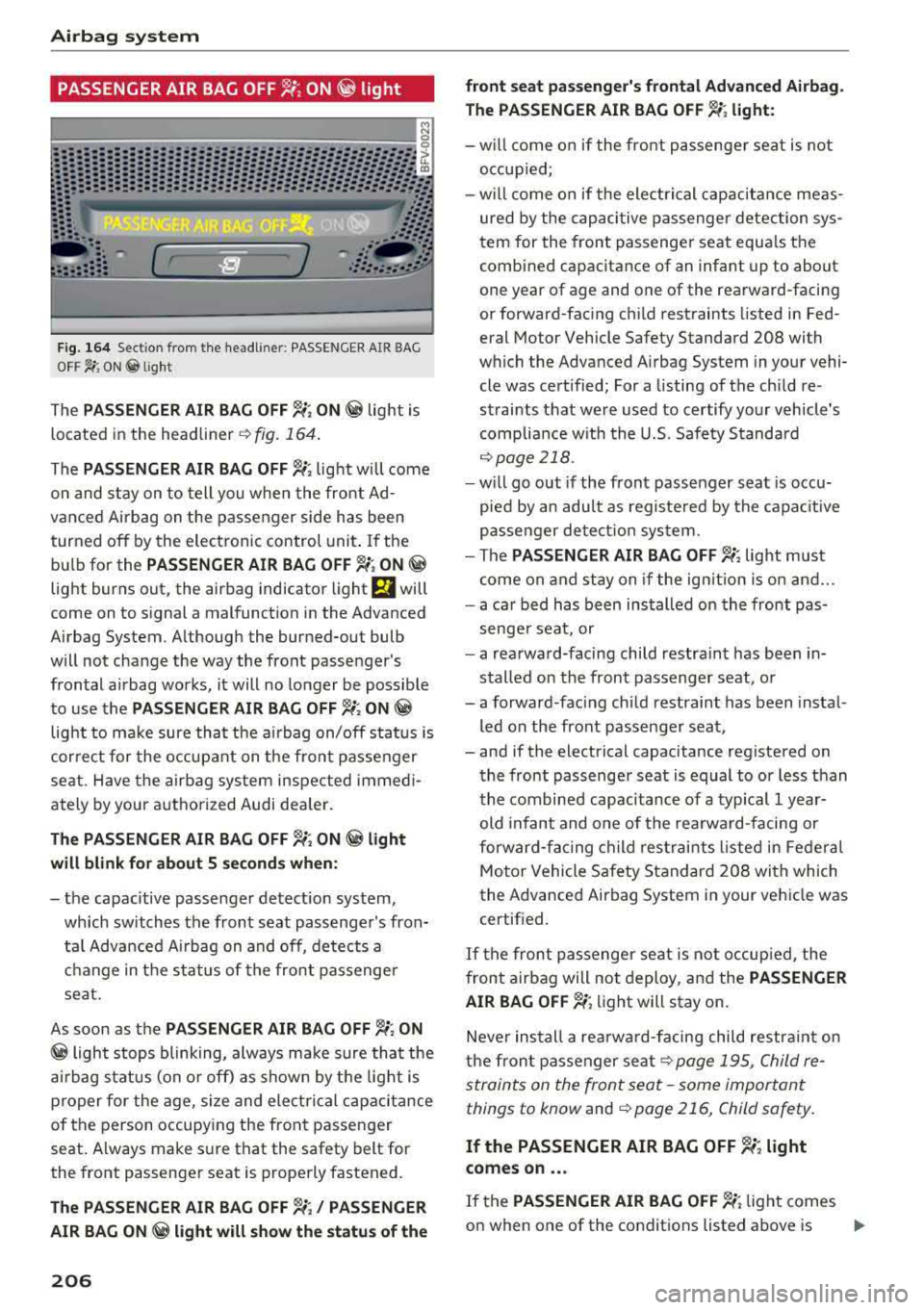 AUDI TT ROADSTER 2018 Owners Manual Airbag system
PASSENGER AIR BAG OFF 1!; ON @ light
Fig. 164 Sect ion from the headl iner: PASSENGER AIR BAG
O FF ~ ON@lig ht
The PASSENGER AIR BAG OFF ~; ON @ light is
located in the h AUDI TT ROADSTER 2018 Owners Manual Airbag system
PASSENGER AIR BAG OFF 1!; ON @ light
Fig. 164 Sect ion from the headl iner: PASSENGER AIR BAG
O FF ~ ON@lig ht
The PASSENGER AIR BAG OFF ~; ON @ light is
located in the h