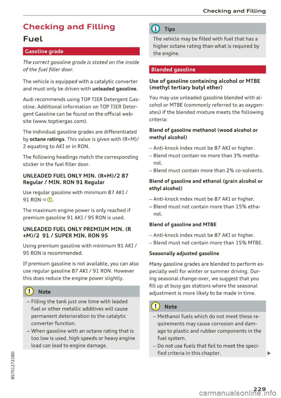 AUDI TT ROADSTER 2018 Owners Manual Cl 00 .-< N r-N .-< 0 r-Vl 00
Checking and Filling Fuel
Gasoline grade
The correct gasoline grade is stated on the inside
of the fuel filler door .
The vehicle is equipped with AUDI TT ROADSTER 2018 Owners Manual Cl 00 .-< N r-N .-< 0 r-Vl 00
Checking and Filling Fuel
Gasoline grade
The correct gasoline grade is stated on the inside
of the fuel filler door .
The vehicle is equipped with
