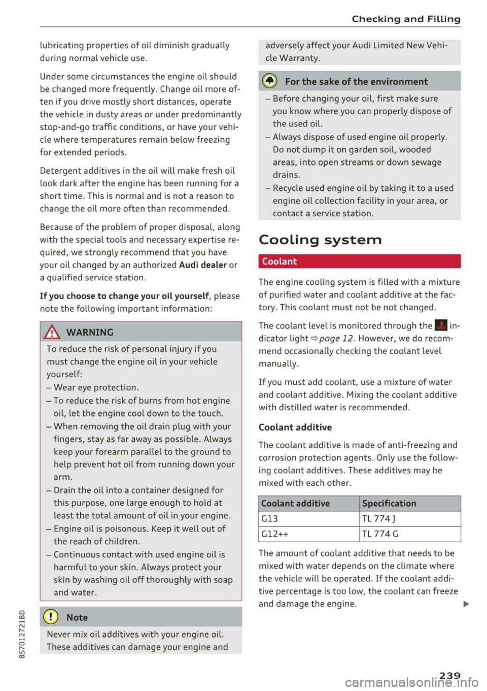 AUDI TT ROADSTER 2018  Owners Manual Cl 00 .-< N r-­N .-< 0 r-­Vl 00 
lubricating  properties  of  oil diminish  gradually 
during  normal  vehicle  use. 
Unde r some  c ircu mstances  the  eng ine  o il should 
be changed  more  frequ