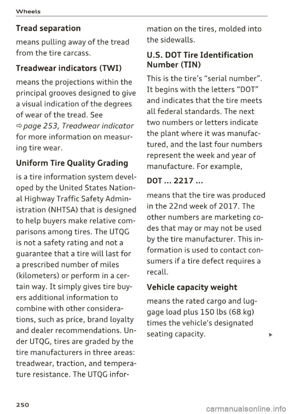 AUDI TT ROADSTER 2018  Owners Manual Wheel s 
Tread separation 
means  pulling  away  of  the  tread 
from  the  tire  carcass . 
Treadwear  indicators  (TWI) 
means  the  projections  within  the  
principal  grooves  designed  to  give