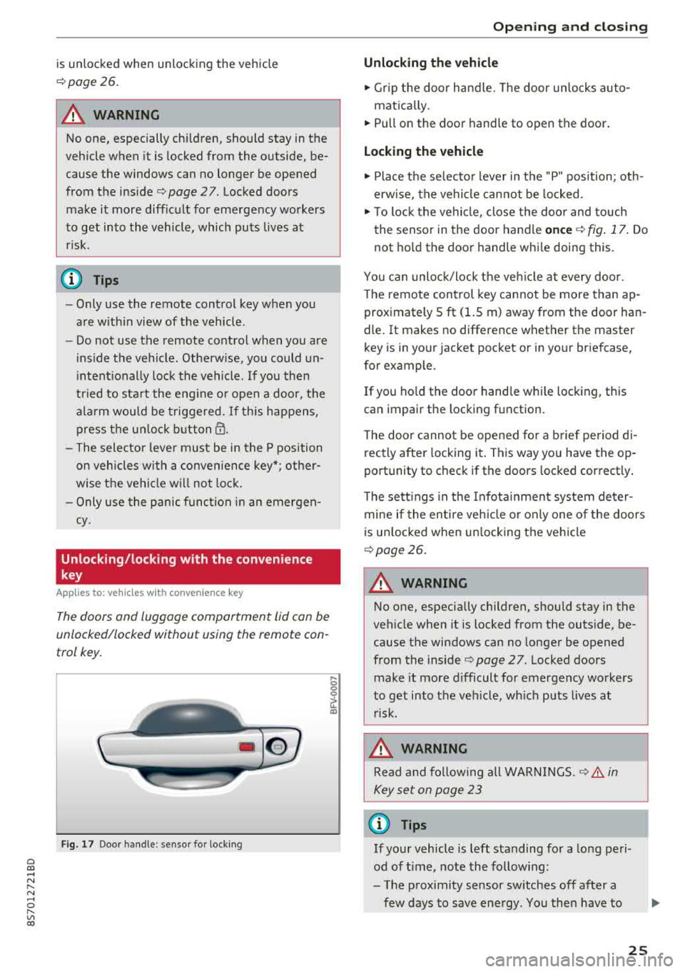 AUDI TT ROADSTER 2018  Owners Manual Cl 00 .-< N r-­N .-< 0 r-­Vl 00 
is unlocked  when  unlocking  the vehicle 
<=> page  26. 
A WARNING 
No one,  especially  children,  should  stay  in the 
vehicle  when  it  is  locked  from  the  