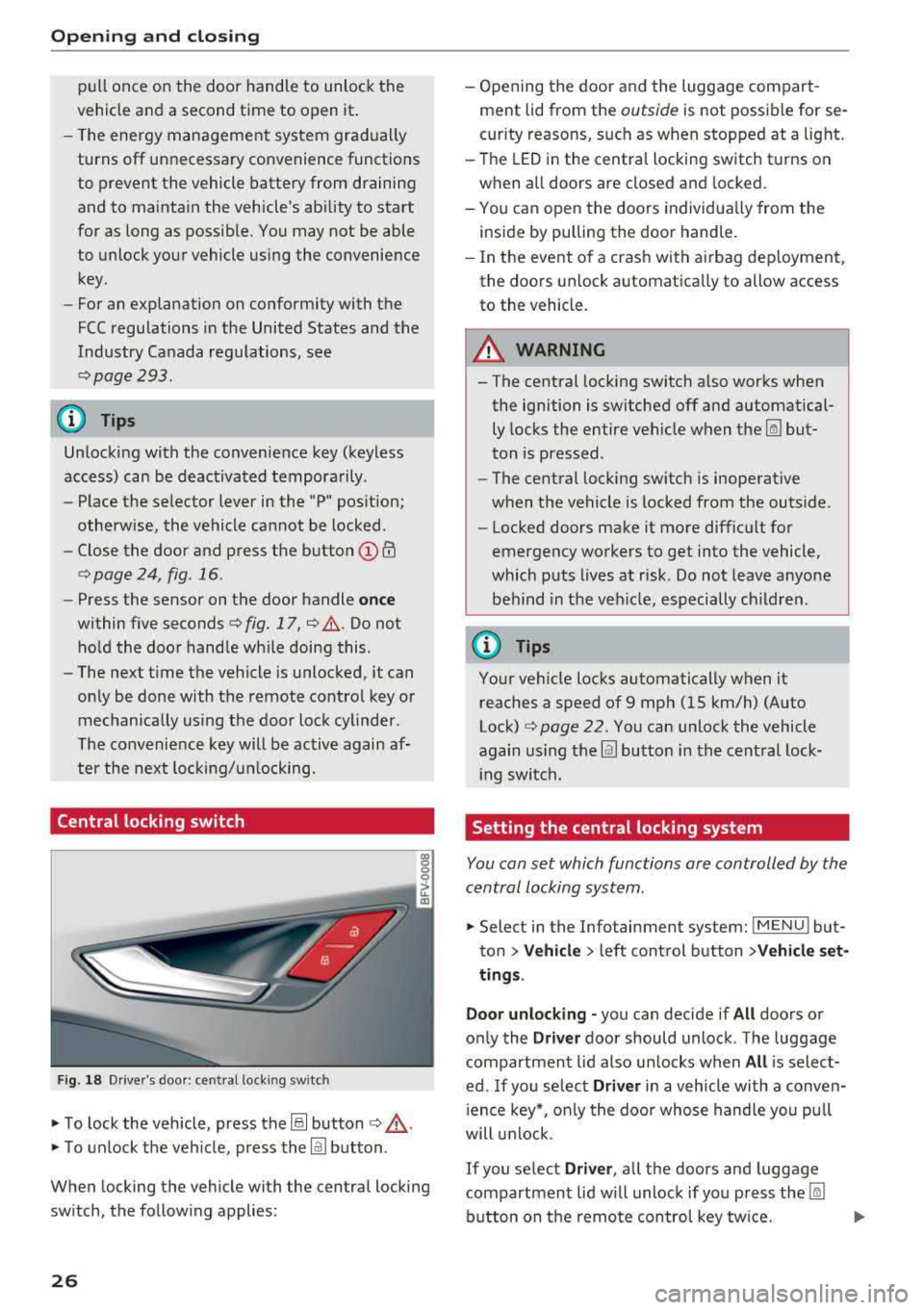 AUDI TT ROADSTER 2018  Owners Manual Opening  and clo sin g 
pull  once  on  the  door  handle  to  unlock  the 
vehicle  and  a  second  time  to  open  it . 
- The  energy  management  system  gradually  
turns  off  unnecessary  conve