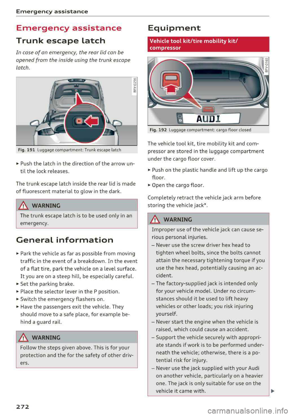 AUDI TT ROADSTER 2018 Owners Manual Emergency assistance
Emergency assistance
Trunk escape latch
In case of an emergency , the rear lid can be
opened from the inside using the trunk escape
latch.
Fig. 191 L uggage c AUDI TT ROADSTER 2018 Owners Manual Emergency assistance
Emergency assistance
Trunk escape latch
In case of an emergency , the rear lid can be
opened from the inside using the trunk escape
latch.
Fig. 191 L uggage c