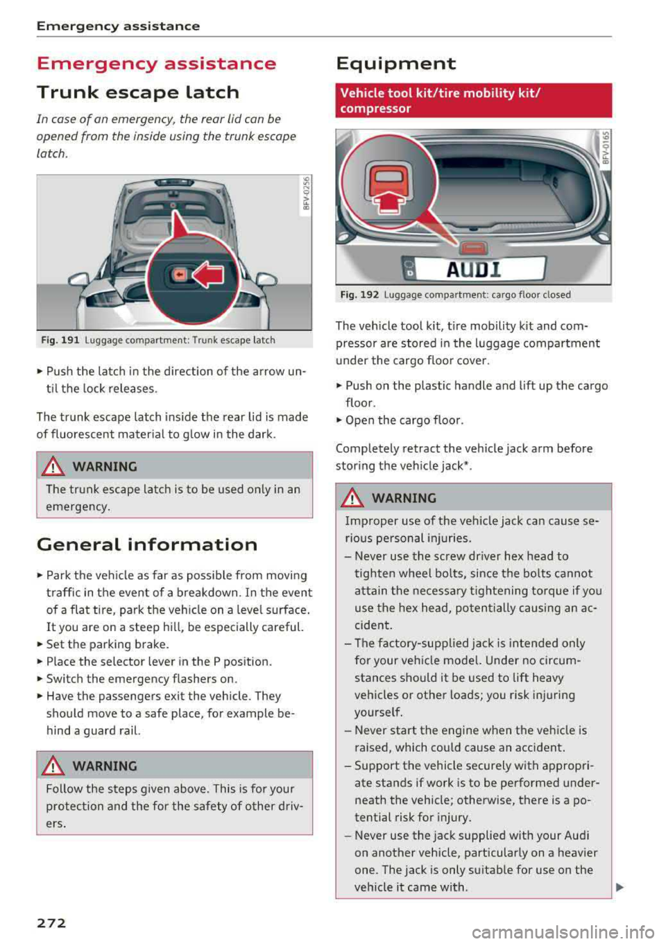 AUDI TT ROADSTER 2018  Owners Manual Emergency assistance 
Emergency  assistance 
Trunk  escape  latch 
In case  of  an emergency , the  rear lid can be 
opened  from  the  inside  using  the  trunk  escape  
latch. 
Fig. 191 L uggage  c