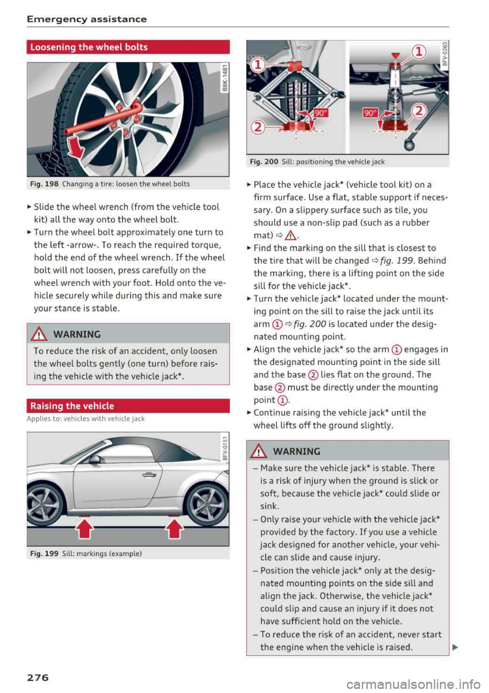AUDI TT ROADSTER 2018 Owners Manual Emerg enc y assis ta nce
Loosening the wheel bolts
Fig. 198 Chan gin g a tire : loosen t he wheel bolts
.,. Slide the wheel wrench (from the vehicle tool
k it) all the way onto AUDI TT ROADSTER 2018 Owners Manual Emerg enc y assis ta nce
Loosening the wheel bolts
Fig. 198 Chan gin g a tire : loosen t he wheel bolts
.,. Slide the wheel wrench (from the vehicle tool
k it) all the way onto