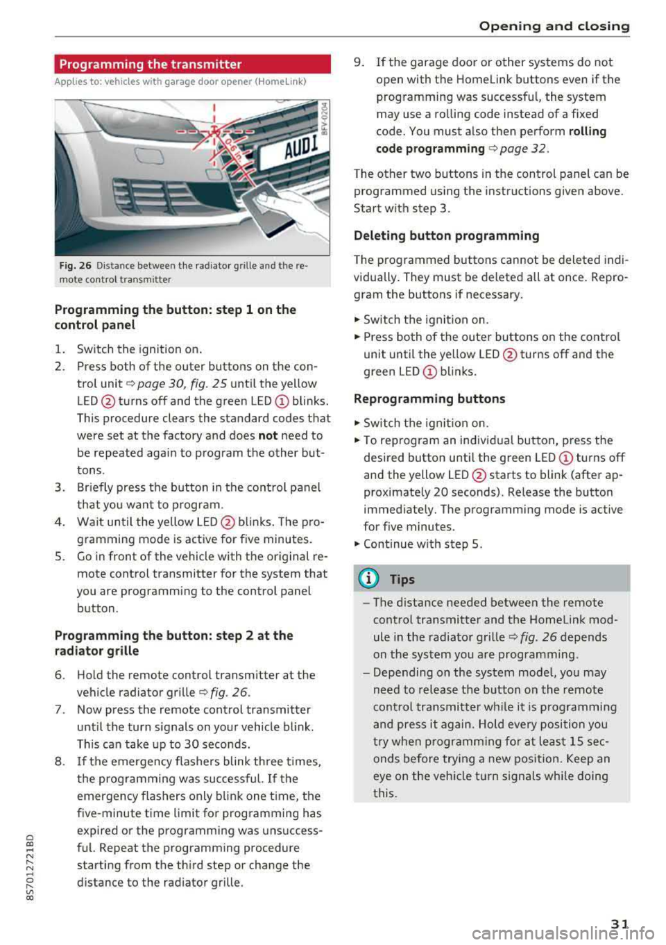 AUDI TT ROADSTER 2018 Owners Guide Cl co ..... N ,....
N ...... 0 ,....
Vl co
Programming the transmitter
Applies to: vehicles with garage door opener (Homelink)
Fig. 26 Distance betwee n the radia tor grille and t he AUDI TT ROADSTER 2018 Owners Guide Cl co ..... N ,....
N ...... 0 ,....
Vl co
Programming the transmitter
Applies to: vehicles with garage door opener (Homelink)
Fig. 26 Distance betwee n the radia tor grille and t he
