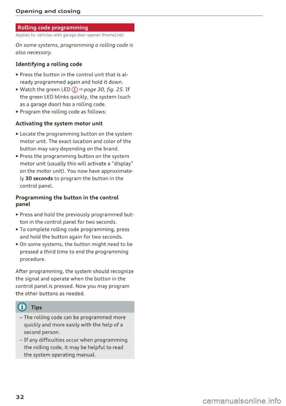 AUDI TT ROADSTER 2018 Owners Guide Opening and clo sing
Rolling code programming
Applies to: vehicles with garage door opener (Homelink)
On some systems, programming a rolling code is
also necessary.
Id enti fying a AUDI TT ROADSTER 2018 Owners Guide Opening and clo sing
Rolling code programming
Applies to: vehicles with garage door opener (Homelink)
On some systems, programming a rolling code is
also necessary.
Id enti fying a