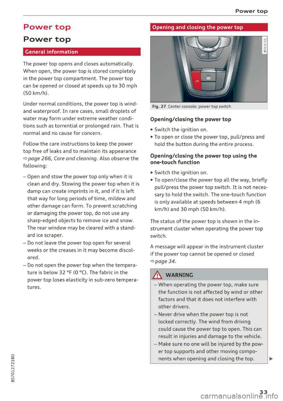 AUDI TT ROADSTER 2018 Owners Guide Cl co .... N ,....
N .... 0 ,....
Vl co
Power top
Power top
General information
The power top opens and closes automat ica lly .
When open , the power top is stored completely
i AUDI TT ROADSTER 2018 Owners Guide Cl co .... N ,....
N .... 0 ,....
Vl co
Power top
Power top
General information
The power top opens and closes automat ica lly .
When open , the power top is stored completely
i