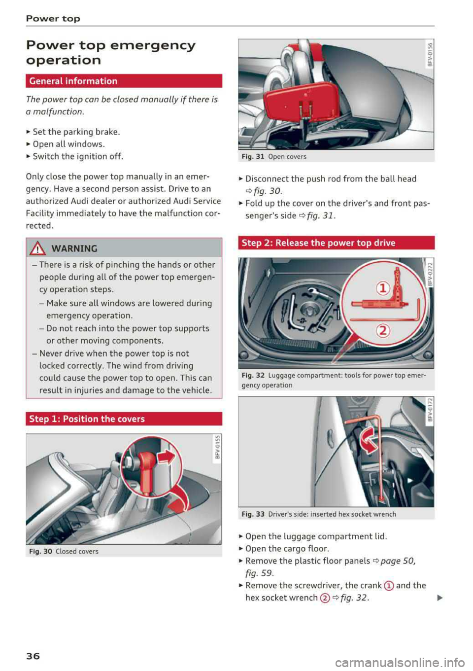 AUDI TT ROADSTER 2018 Owners Guide Power top
Power top emergency
operation
General information
The power top con be closed manually if there is
a malfunction .
• Set the parking brake .
• Open all windows.
â AUDI TT ROADSTER 2018 Owners Guide Power top
Power top emergency
operation
General information
The power top con be closed manually if there is
a malfunction .
• Set the parking brake .
• Open all windows.
â