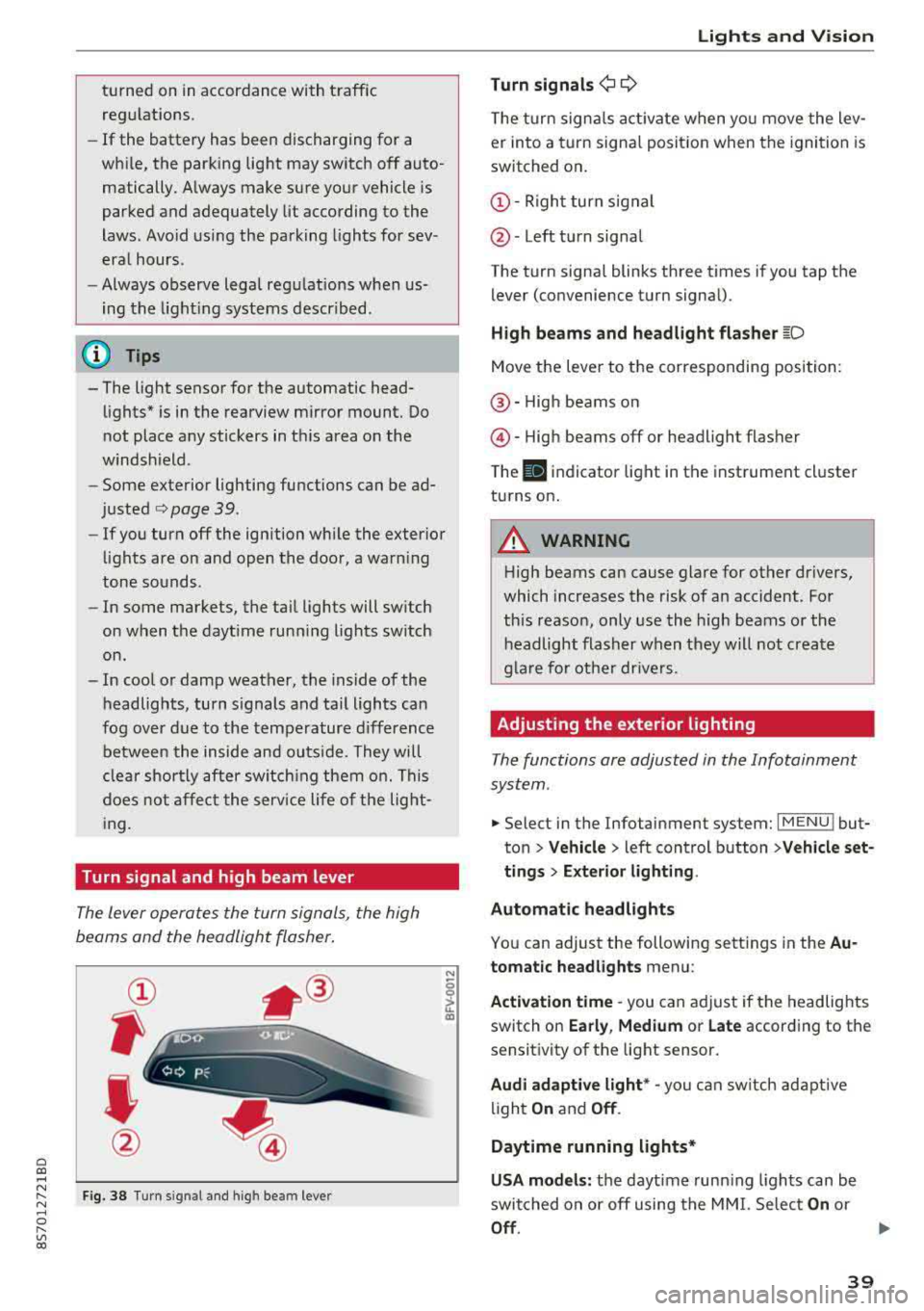 AUDI TT ROADSTER 2018  Owners Manual Cl co .... N ,..._ 
N .... 0 ,..._ 
Vl co 
turned  on in accordance with  traffic 
reg ulations. 
- If  the  battery  has been discharging  for  a 
while,  the  parking  light  may sw itch  off  auto�