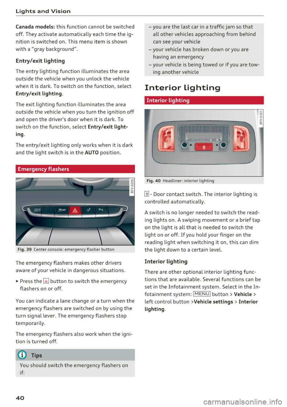 AUDI TT ROADSTER 2018 Service Manual Lights and Vision
Canada models: this function cannot be switched
off . They activate automatica lly each time the igÂ
n ition is switched on . T his menu item is shown
with a "gray b AUDI TT ROADSTER 2018 Service Manual Lights and Vision
Canada models: this function cannot be switched
off . They activate automatica lly each time the igÂ
n ition is switched on . T his menu item is shown
with a "gray b