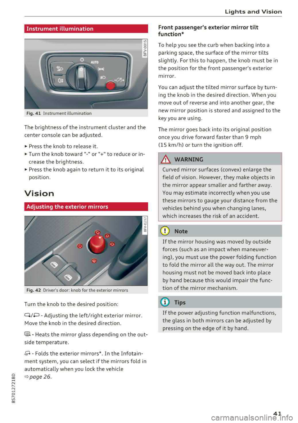 AUDI TT ROADSTER 2018 Service Manual Cl co .... N ,....
N ...... 0 ,....
Vl co
Instrument illumination
Fig. 41 Instrument illumination
The brightness of the instrument cluster and the
center console can be adjusted.
~ Pre AUDI TT ROADSTER 2018 Service Manual Cl co .... N ,....
N ...... 0 ,....
Vl co
Instrument illumination
Fig. 41 Instrument illumination
The brightness of the instrument cluster and the
center console can be adjusted.
~ Pre