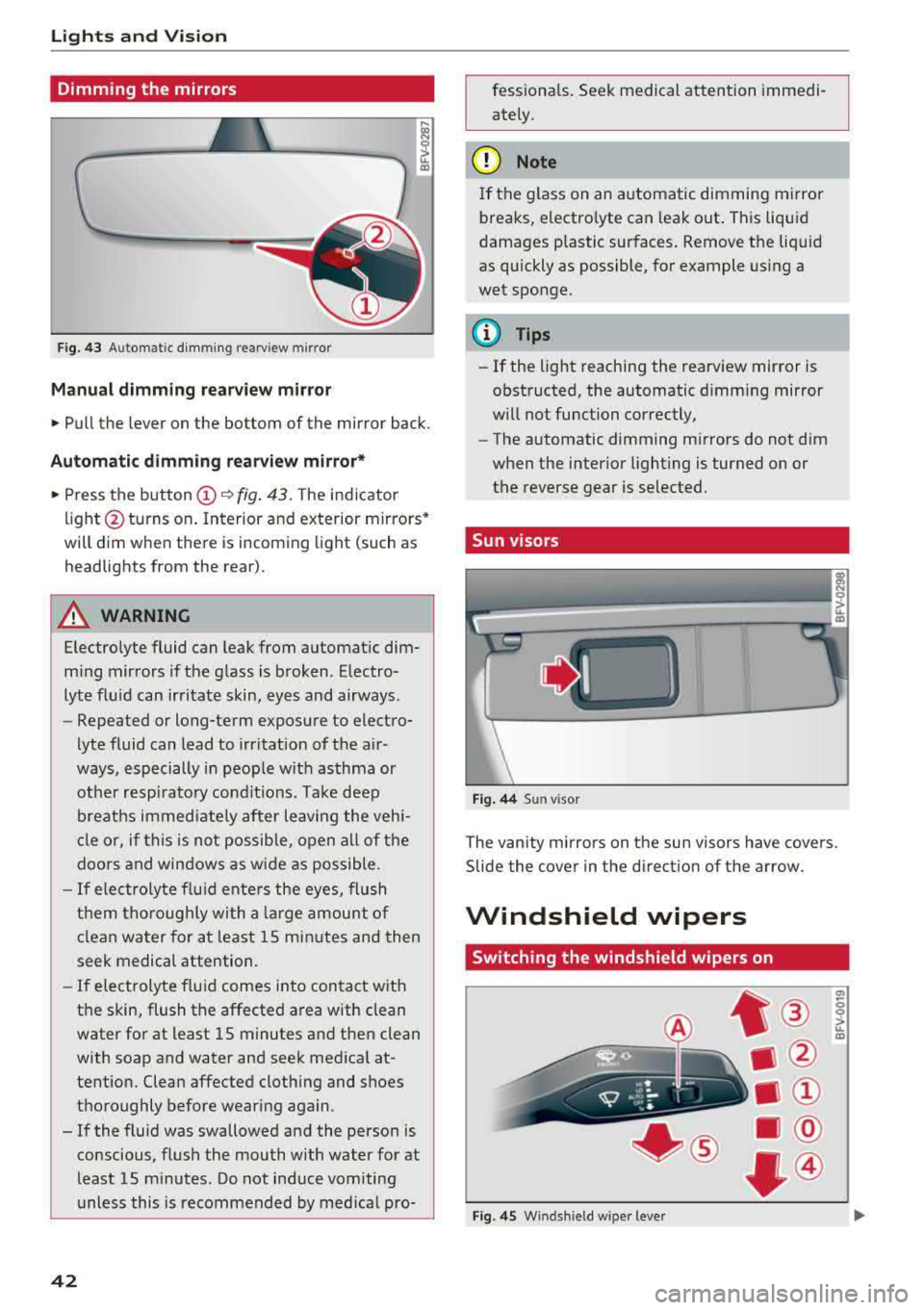 AUDI TT ROADSTER 2018 Service Manual Lights and Vision
Dimming the mirrors
Fig. 43 Automatic dimming rearview mirror
Manual dimming rea rview mirror
• Pull the lever on the bottom of the mirror back.
Automatic di AUDI TT ROADSTER 2018 Service Manual Lights and Vision
Dimming the mirrors
Fig. 43 Automatic dimming rearview mirror
Manual dimming rea rview mirror
• Pull the lever on the bottom of the mirror back.
Automatic di