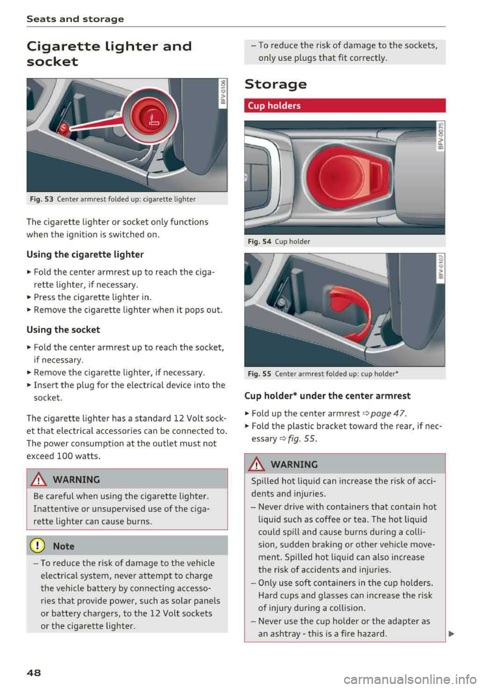 AUDI TT ROADSTER 2018 Service Manual Seats and stor age
Cigarette lighter and
socket
F ig. 53 Cen te r armre st fo ld ed u p: cig arette ligh te r
The cigarette lighter o r socket on ly functions
when the ignition is s AUDI TT ROADSTER 2018 Service Manual Seats and stor age
Cigarette lighter and
socket
F ig. 53 Cen te r armre st fo ld ed u p: cig arette ligh te r
The cigarette lighter o r socket on ly functions
when the ignition is s