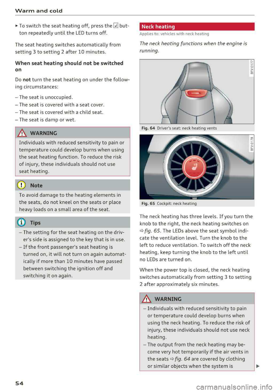 AUDI TT ROADSTER 2018 Workshop Manual Warm  and  cold 
,.. To switch  the  seat  heating  off,  press  the Q] but-
ton  repeatedly  until the  LED  turns off. 
The  seat  heating  sw itches  automatically  from 
setting  3  to setting  2 
