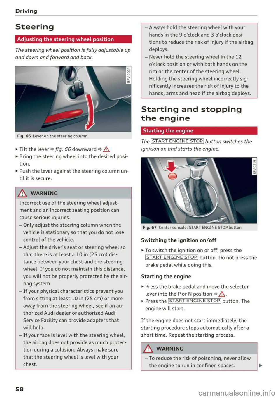 AUDI TT ROADSTER 2018 Workshop Manual Driving
Steering
Adjusting the steering wheel position
The steering wheel position is fully adjustable up
and down and forward and back .
Fig. 6 6 Lever on th e steering column
. AUDI TT ROADSTER 2018 Workshop Manual Driving
Steering
Adjusting the steering wheel position
The steering wheel position is fully adjustable up
and down and forward and back .
Fig. 6 6 Lever on th e steering column
.