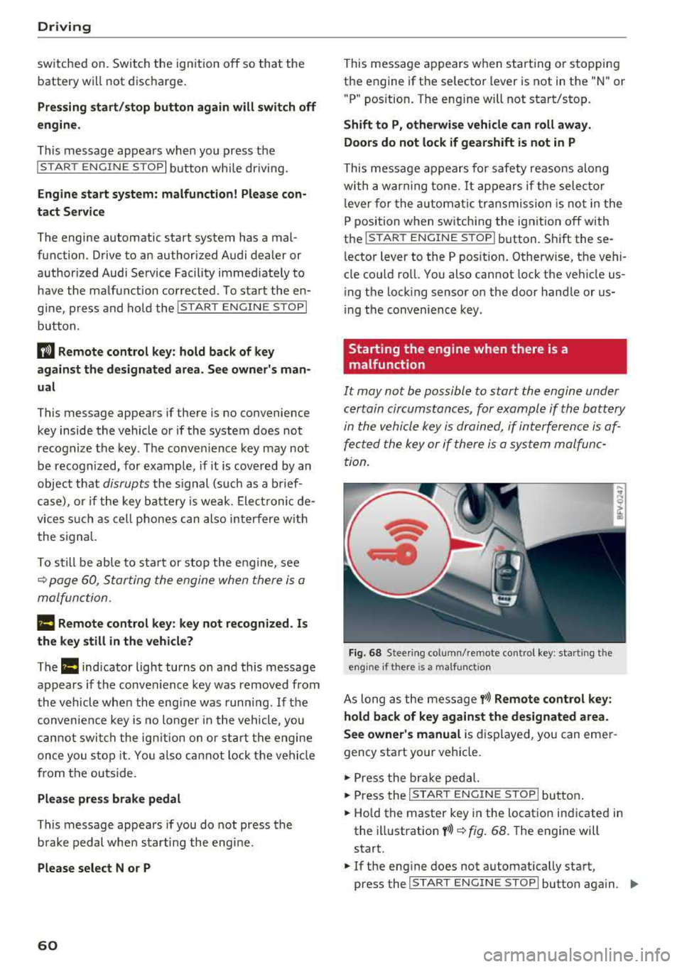 AUDI TT ROADSTER 2018 Repair Manual Driving
switched on. Switch the ignition off so that the
battery will not discharge .
Pressing start /stop button again will swit ch off
e ngine.
This message appea rs when you AUDI TT ROADSTER 2018 Repair Manual Driving
switched on. Switch the ignition off so that the
battery will not discharge .
Pressing start /stop button again will swit ch off
e ngine.
This message appea rs when you