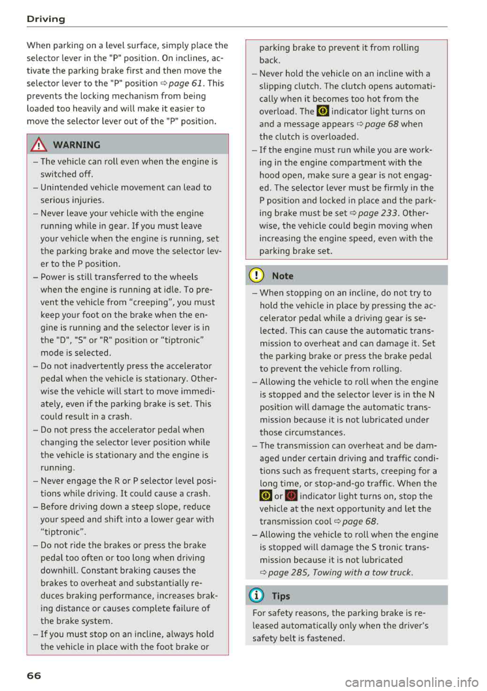 AUDI TT ROADSTER 2018 Repair Manual Driving
When parking on a level surface, simply place the
selector lever in the "P" position. On inclines, ac
tivate the parking brake first and then move the
selector lever AUDI TT ROADSTER 2018 Repair Manual Driving
When parking on a level surface, simply place the
selector lever in the "P" position. On inclines, ac
tivate the parking brake first and then move the
selector lever