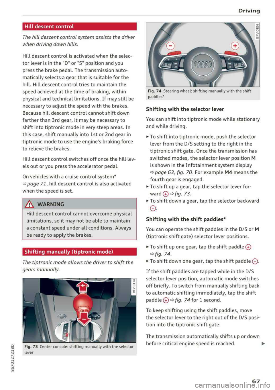 AUDI TT ROADSTER 2018  Owners Manual Cl co .... N ,.... 
N ...... 0 ,.... 
Vl co 
Hill  descent control 
The hill descent  control  system  assists  the  driver 
when  driving down  hills . 
Hill descent  control  is activated  when  the