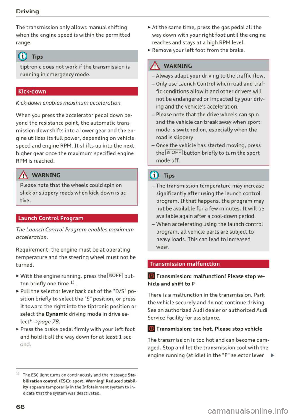 AUDI TT ROADSTER 2018 Repair Manual Drivin g
The transmission only a llows manual shifting
w hen t he engine spee d is within t he permitted
range.
(D Tips
tiptronic does not work if the transmission is
running in AUDI TT ROADSTER 2018 Repair Manual Drivin g
The transmission only a llows manual shifting
w hen t he engine spee d is within t he permitted
range.
(D Tips
tiptronic does not work if the transmission is
running in