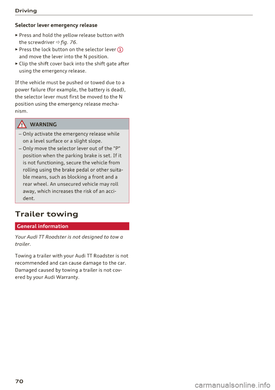 AUDI TT ROADSTER 2018 Owners Manual Drivin g
Selector le ver em ergency r ele ase
.,. Press and hold the yellow release bu tton with
the screwdriver
c:::> fig. 76 .
.,. Press the lock button on the se lector lever ( AUDI TT ROADSTER 2018 Owners Manual Drivin g
Selector le ver em ergency r ele ase
.,. Press and hold the yellow release bu tton with
the screwdriver
c:::> fig. 76 .
.,. Press the lock button on the se lector lever (