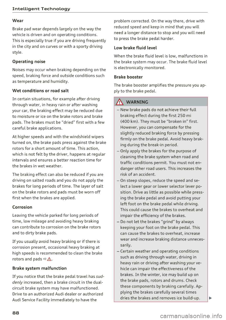 AUDI TT ROADSTER 2018 Owners Manual Intelligent Technology
Wear
Brake pad wear depends largely on the way the
vehicle is driven and on operating conditions.
This is especially true if you are driving frequently
in the AUDI TT ROADSTER 2018 Owners Manual Intelligent Technology
Wear
Brake pad wear depends largely on the way the
vehicle is driven and on operating conditions.
This is especially true if you are driving frequently
in the