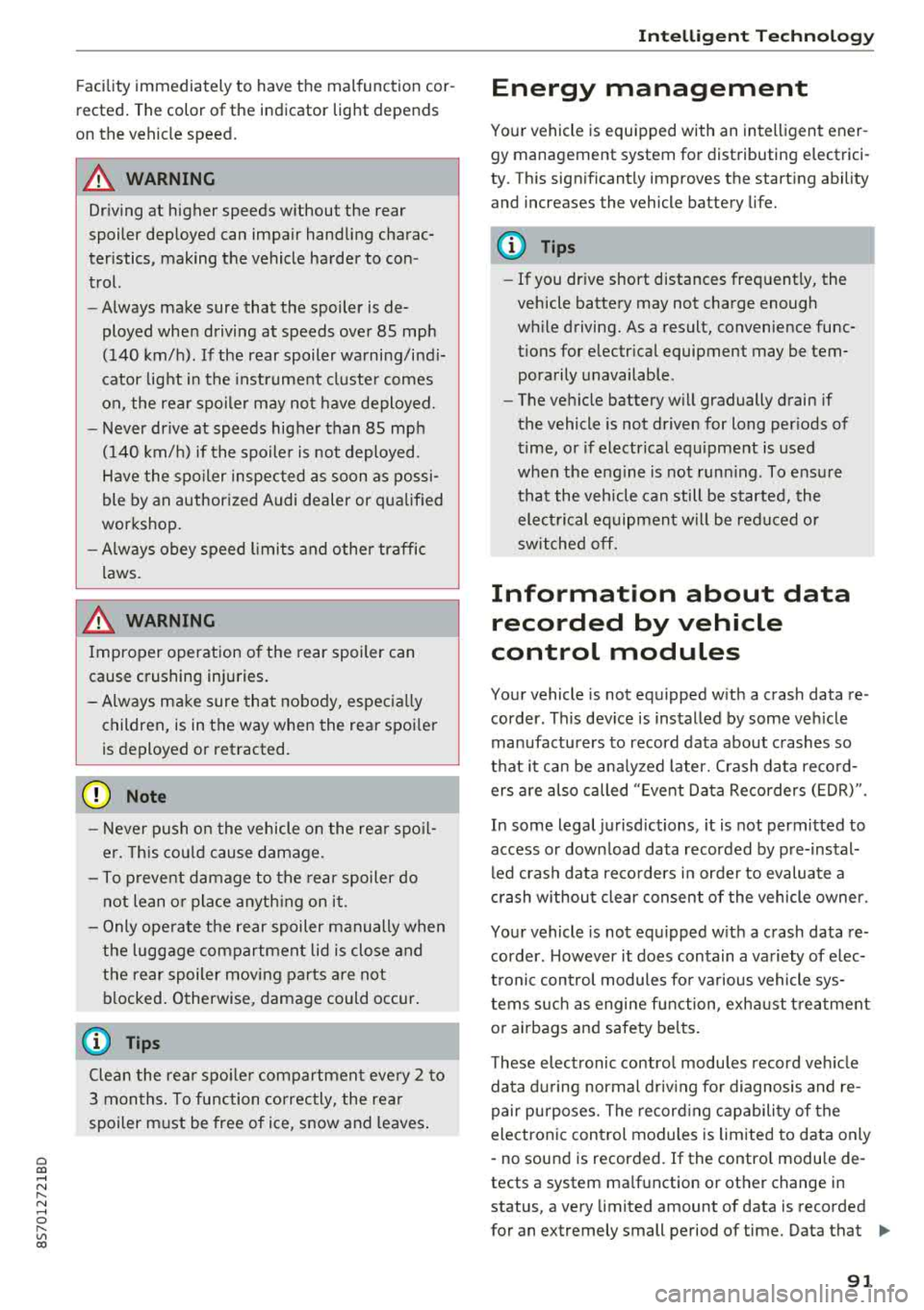 AUDI TT ROADSTER 2018  Owners Manual Cl 00 .-< N r-­N .-< 0 r-­Vl 00 
Facility  immediately  to  have  the  malfunction  cor­
rected.  The  color  of  the  indicator  light  depends 
on  the  vehicle  speed. 
A WARNING 
-
Driving  at 