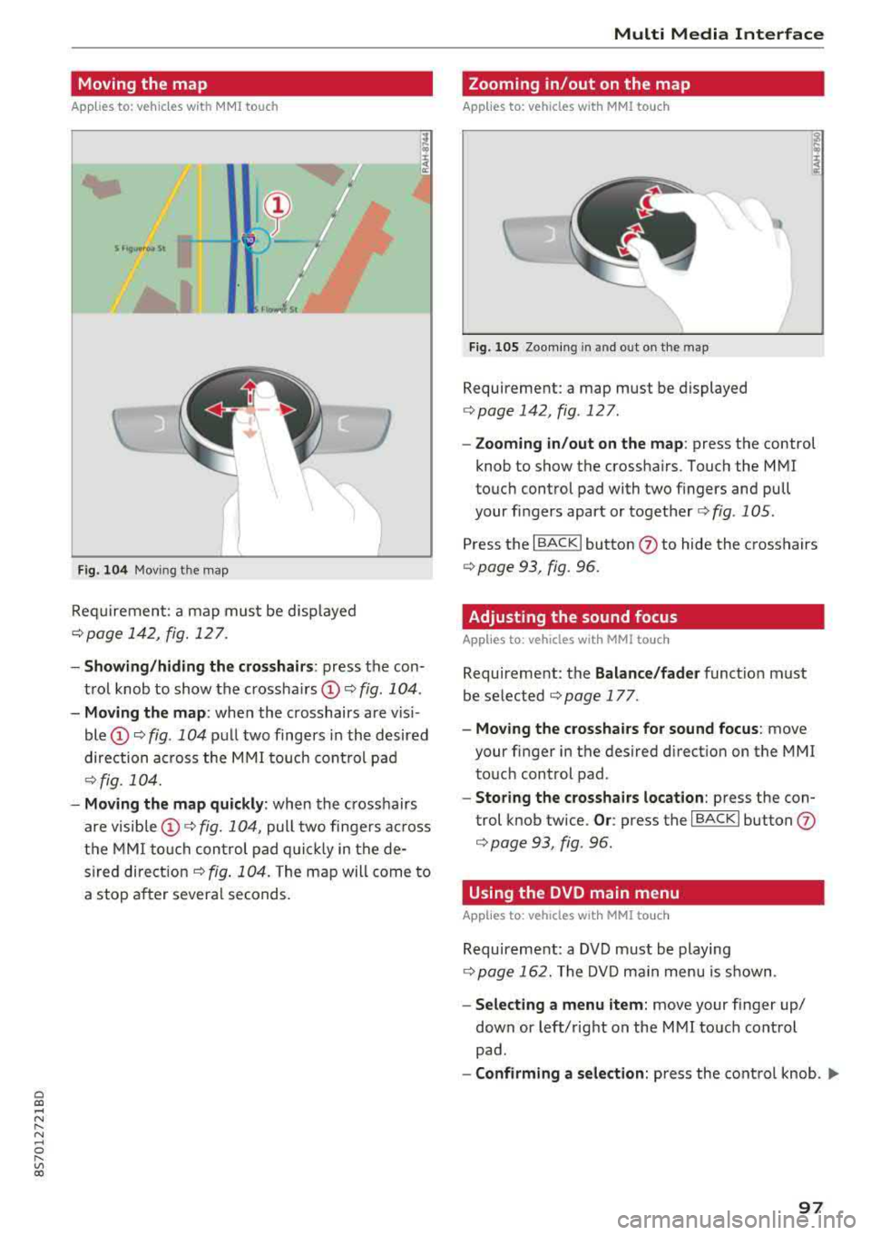 AUDI TT ROADSTER 2018 Owners Manual Cl co .... N ,....
N ...... 0 ,....
Vl co
Moving the map
Applies to: vehicles with MMI touch
Fig . 104 Mov ing th e map
Req uirement: a map must be d isp layed
¢ page 142, fig. 127 . AUDI TT ROADSTER 2018 Owners Manual Cl co .... N ,....
N ...... 0 ,....
Vl co
Moving the map
Applies to: vehicles with MMI touch
Fig . 104 Mov ing th e map
Req uirement: a map must be d isp layed
¢ page 142, fig. 127 .