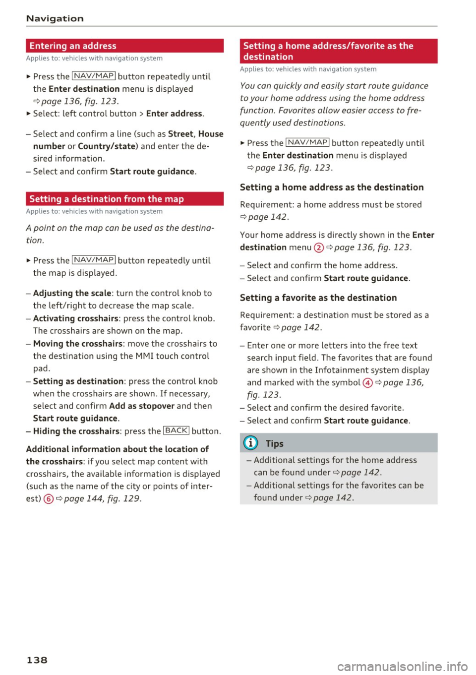 AUDI TT ROADSTER 2017  Owners Manual Navigation Entering  an  address 
Applies  to:  vehicles with  navigation  system 
" Press  the I NAV/MAPI button  repeatedly  until 
the 
Enter destination menu  is displayed 
<=:>page  136,  fig.  