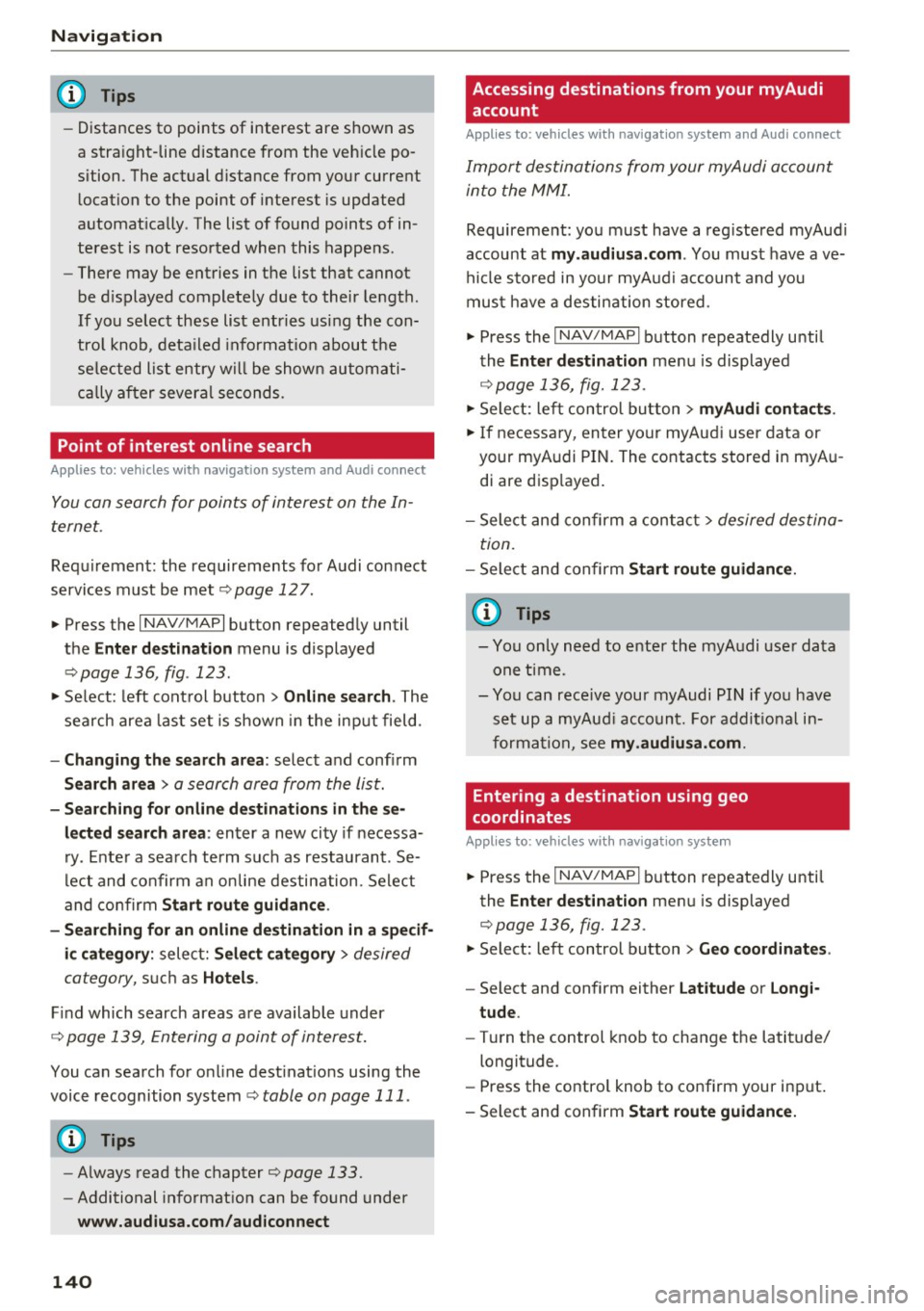 AUDI TT ROADSTER 2017 Owners Manual Navig ation
(D Tips
- Distances to points of interest are shown as
a stra ight-line distance from the veh icle po
sition. The actual distance from your current
l ocation to AUDI TT ROADSTER 2017 Owners Manual Navig ation
(D Tips
- Distances to points of interest are shown as
a stra ight-line distance from the veh icle po
sition. The actual distance from your current
l ocation to