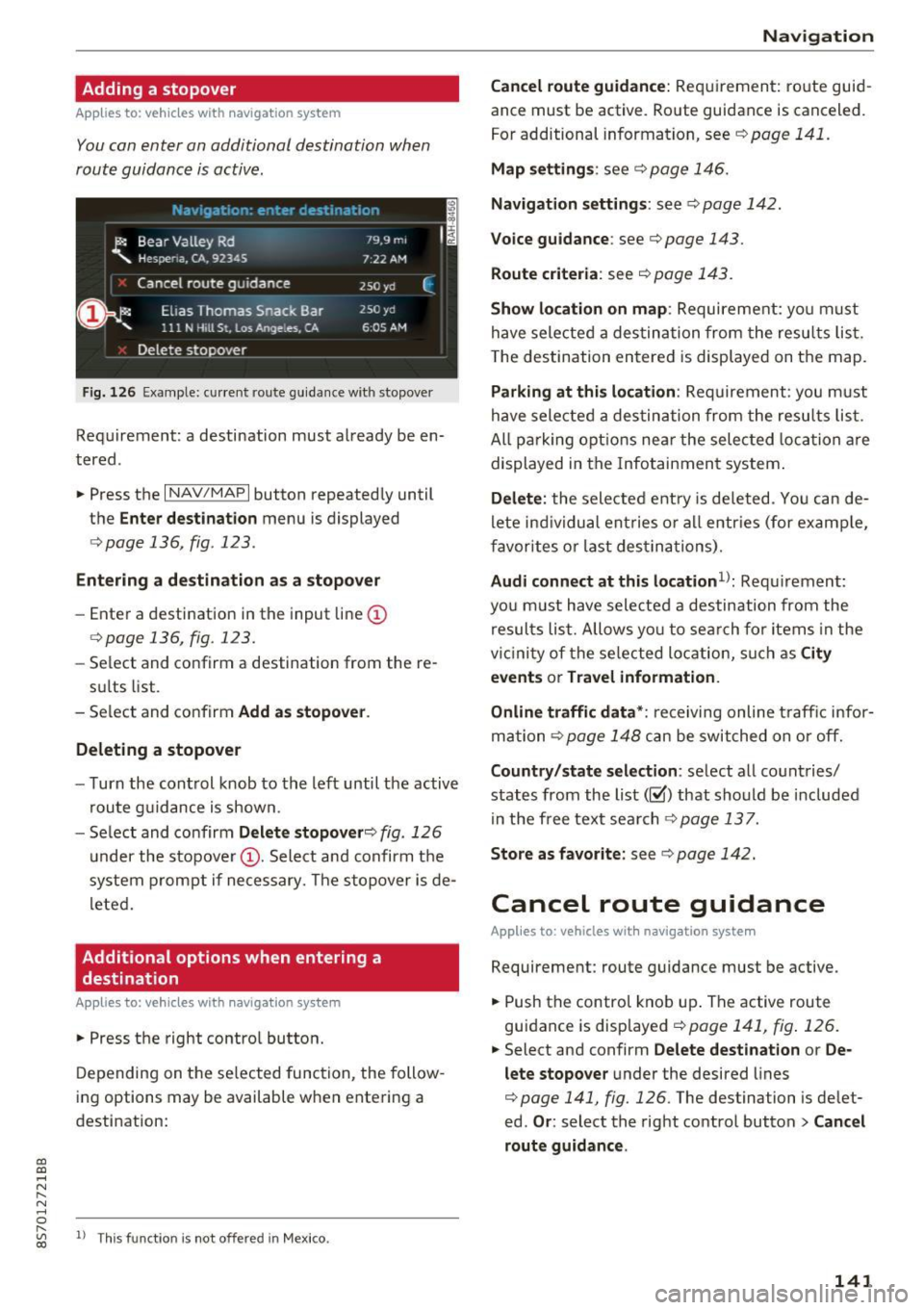 AUDI TT ROADSTER 2017 Owners Manual CD
CD
.... N
" N .... 0
Adding a stopover
Applies to: vehicles with navigation system
You con enter on additional destination when
route guidance is active.
Fig. 126 Ex ample: curre AUDI TT ROADSTER 2017 Owners Manual CD
CD
.... N
" N .... 0
Adding a stopover
Applies to: vehicles with navigation system
You con enter on additional destination when
route guidance is active.
Fig. 126 Ex ample: curre