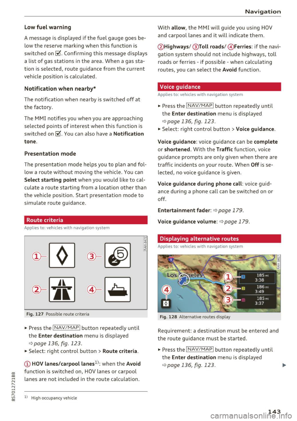 AUDI TT ROADSTER 2017 Owners Manual CD
CD
.... N
" N ...... 0 r--. V, co
Low fuel warning
A message is disp laye d if the fue l g auge goes be
l ow the reserve m arki ng when this fun ct ion is
switche d on ~-Co nfi AUDI TT ROADSTER 2017 Owners Manual CD
CD
.... N
" N ...... 0 r--. V, co
Low fuel warning
A message is disp laye d if the fue l g auge goes be
l ow the reserve m arki ng when this fun ct ion is
switche d on ~-Co nfi