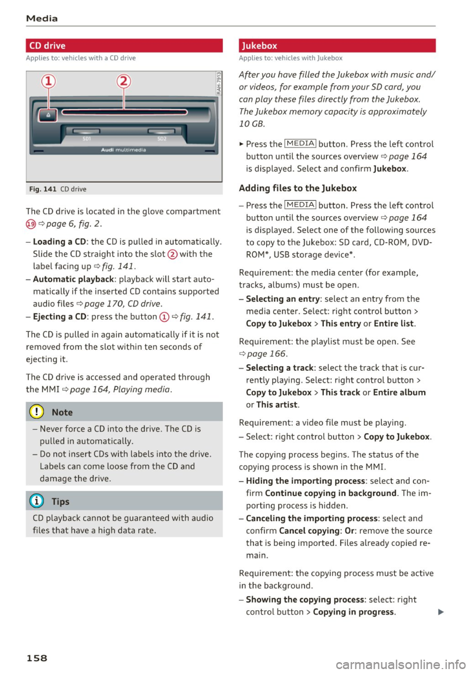 AUDI TT ROADSTER 2017 Owners Manual Media
CD drive
Applies to: vehicles with a CD drive
Fig. 141 CD drive
The CD drive is located in the glove compartment
@ r=>page 6, fig. 2.
- Loading a CD : the CD is pulled in AUDI TT ROADSTER 2017 Owners Manual Media
CD drive
Applies to: vehicles with a CD drive
Fig. 141 CD drive
The CD drive is located in the glove compartment
@ r=>page 6, fig. 2.
- Loading a CD : the CD is pulled in
