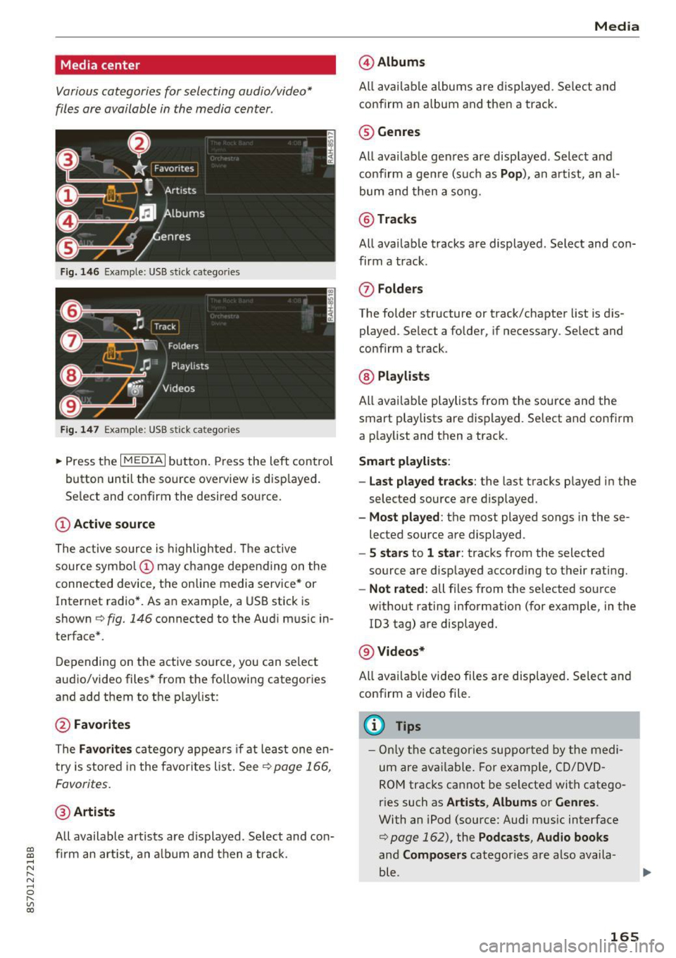 AUDI TT ROADSTER 2017  Owners Manual CD 
CD 
.... N 
" N .... 0 r--. V, co 
Media  center 
Various  categories  for  selecting  audio/video* 
files  are available  in  the  media  center . 
Fig. 146 Example: USB stick  catego ries 
Fig .