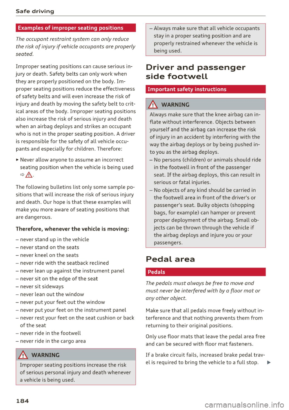 AUDI TT ROADSTER 2017 Owners Manual Safe dri ving
Examples of improper seating positions
The occupant restraint system can only reduce
the risk of injury if vehicle occupants are properly
seated.
Improper seating position AUDI TT ROADSTER 2017 Owners Manual Safe dri ving
Examples of improper seating positions
The occupant restraint system can only reduce
the risk of injury if vehicle occupants are properly
seated.
Improper seating position