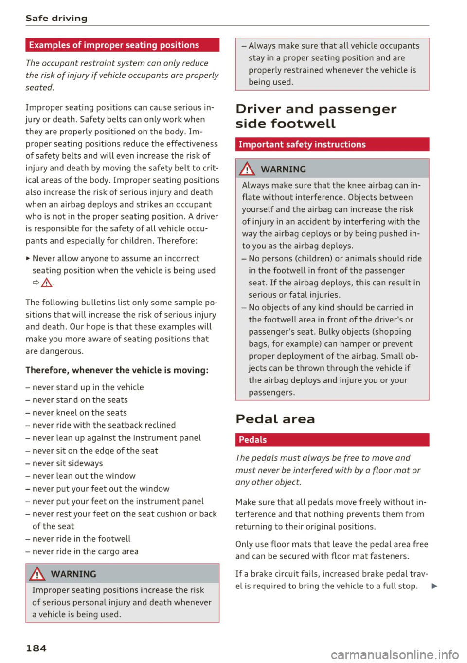 AUDI TT ROADSTER 2017  Owners Manual Safe dri ving 
Examples of  improper  seating  positions 
The occupant  restraint  system  can only reduce 
the  risk of injury if vehicle occupants  are properly 
seated. 
Improper  seating  position