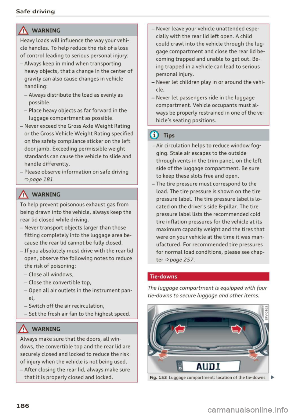 AUDI TT ROADSTER 2017 Owners Manual Safe driving
_& WARNING
Heavy loads will influence the way your vehi
cle handles. To help reduce the risk of a loss
of control leading to serious personal injury:
- Always kee AUDI TT ROADSTER 2017 Owners Manual Safe driving
_& WARNING
Heavy loads will influence the way your vehi
cle handles. To help reduce the risk of a loss
of control leading to serious personal injury:
- Always kee