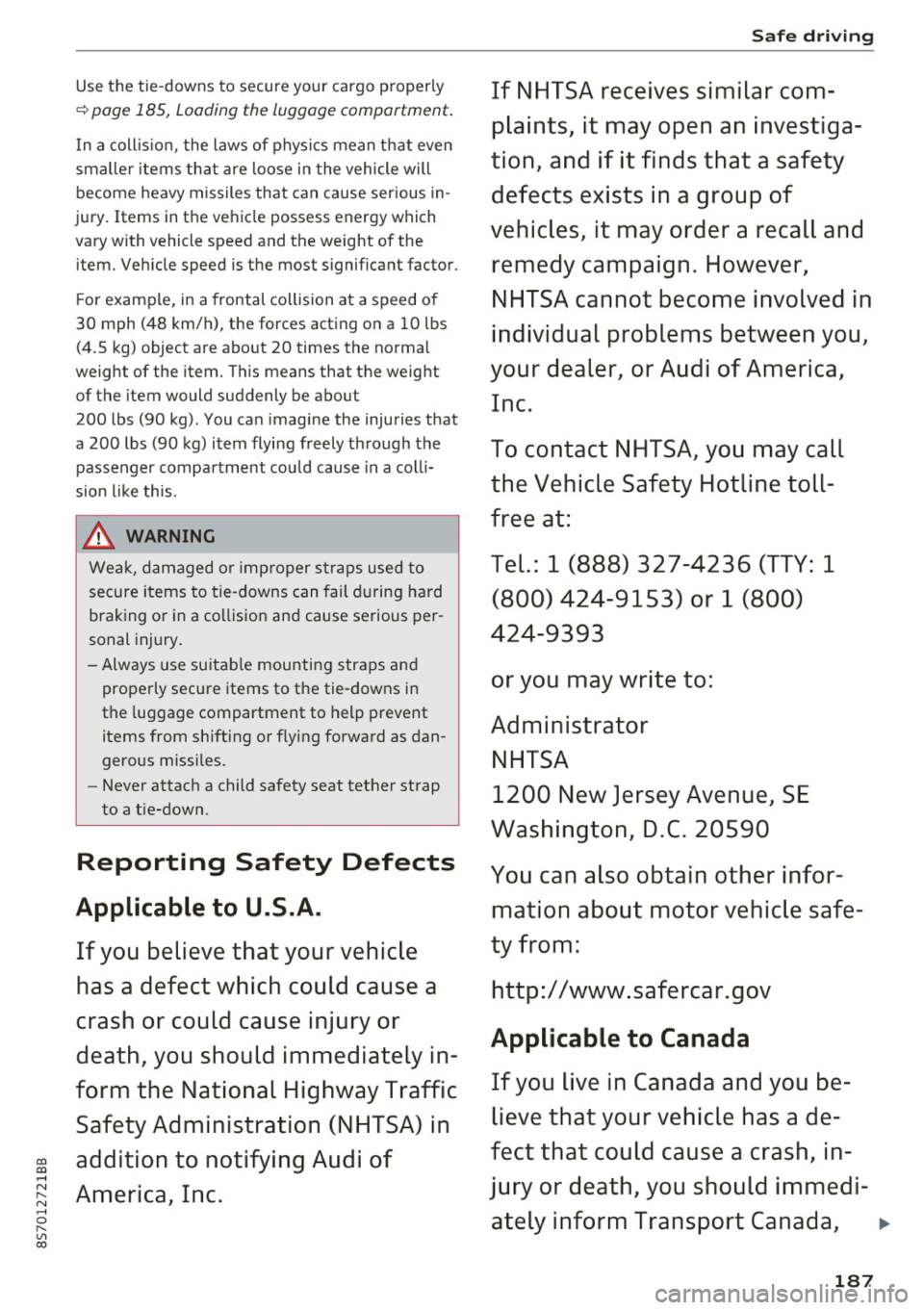 AUDI TT ROADSTER 2017 Owners Manual Use the tie-downs to secure your cargo properly
~page 185, Loading the luggage compartment.
In a coll is ion, the laws of physics mean that even
sma ller i tems that are loose AUDI TT ROADSTER 2017 Owners Manual Use the tie-downs to secure your cargo properly
~page 185, Loading the luggage compartment.
In a coll is ion, the laws of physics mean that even
sma ller i tems that are loose