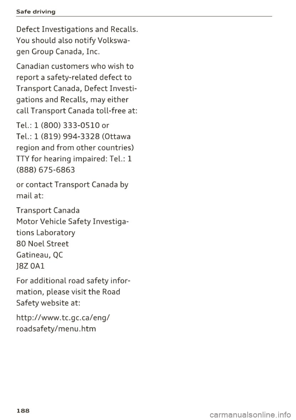 AUDI TT ROADSTER 2017 Owners Manual Safe driving
Defect Investigations and Recalls.
You should also notify Volkswa gen Group Canada, Inc.
Canadian customers who wish to report a safety-related defect to
Transport AUDI TT ROADSTER 2017 Owners Manual Safe driving
Defect Investigations and Recalls.
You should also notify Volkswa gen Group Canada, Inc.
Canadian customers who wish to report a safety-related defect to
Transport