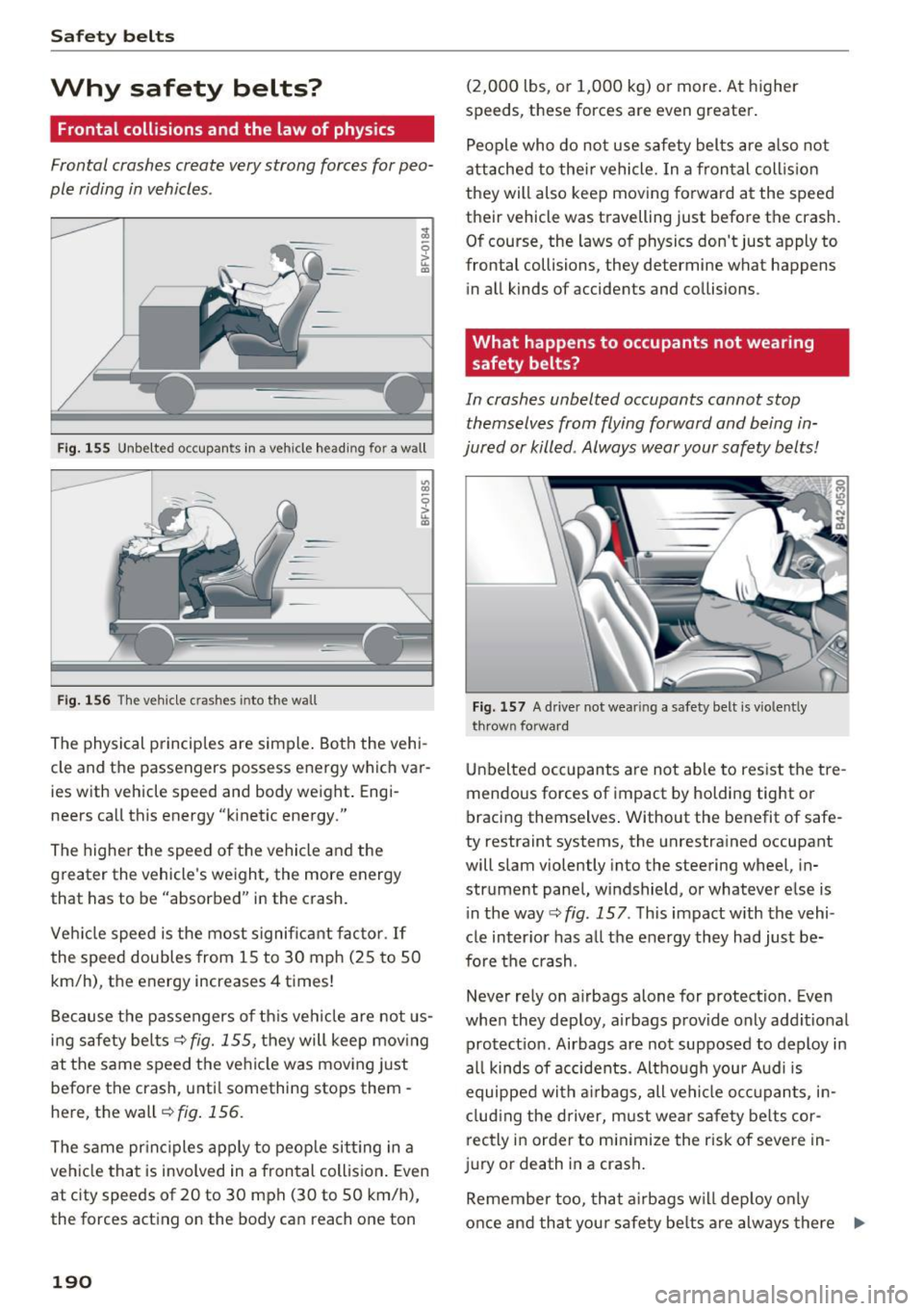 AUDI TT ROADSTER 2017 Owners Manual Safety belts
Why safety belts?
Frontal collisions and the law of physics
Frontal crashes create very strong forces for peo
ple riding in vehicles .
Fig. 155 Unbelted occupants i AUDI TT ROADSTER 2017 Owners Manual Safety belts
Why safety belts?
Frontal collisions and the law of physics
Frontal crashes create very strong forces for peo
ple riding in vehicles .
Fig. 155 Unbelted occupants i