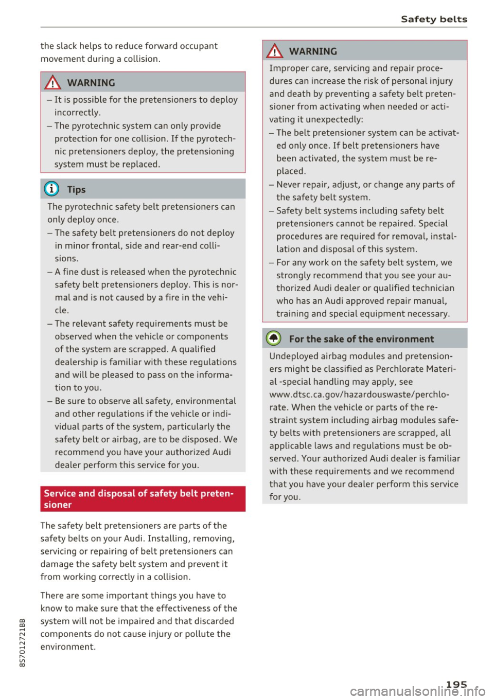 AUDI TT ROADSTER 2017 Owners Manual co
co
.... N
" N .... 0
" " c:o
the slack helps to reduce forward occupant movement during a collision .
A WARNING
-It is possible for the pretensioners to deploy
incorrectly. AUDI TT ROADSTER 2017 Owners Manual co
co
.... N
" N .... 0
" " c:o
the slack helps to reduce forward occupant movement during a collision .
A WARNING
-It is possible for the pretensioners to deploy
incorrectly.