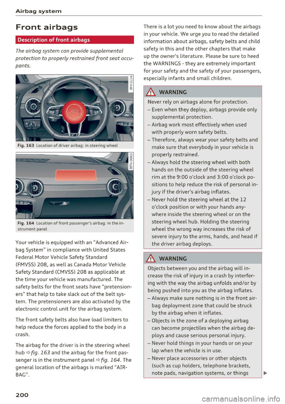 AUDI TT ROADSTER 2017 Owners Manual Airbag system
Front airbags
Description of front airbags
The airbag system can provide supplemental
protection to properly restrained front seat occu
pants.
Fig. 163 Location of dr AUDI TT ROADSTER 2017 Owners Manual Airbag system
Front airbags
Description of front airbags
The airbag system can provide supplemental
protection to properly restrained front seat occu
pants.
Fig. 163 Location of dr