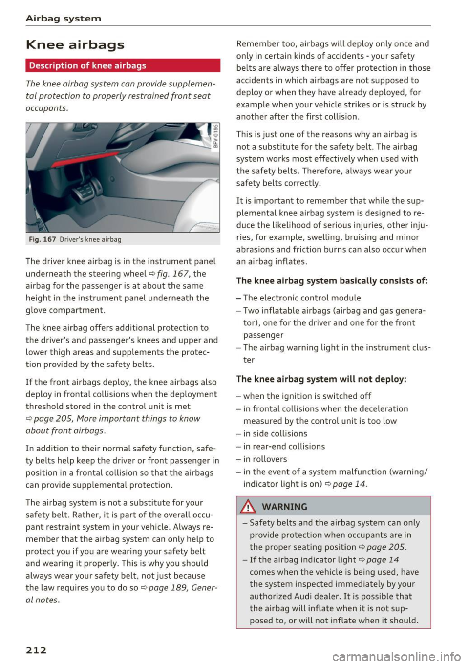 AUDI TT ROADSTER 2017 Owners Manual Airbag system
Knee airbags
Description of knee airbags
The knee airbag system can provide supplemen
tal protection to properly restrained front seat
occupants.
Fig. 167 Drivers kne AUDI TT ROADSTER 2017 Owners Manual Airbag system
Knee airbags
Description of knee airbags
The knee airbag system can provide supplemen
tal protection to properly restrained front seat
occupants.
Fig. 167 Drivers kne